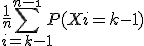 \frac{1}{n}\Bigsum_{i=k-1}^{n-\1} P(Xi=k-1)